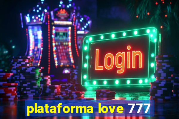 plataforma love 777